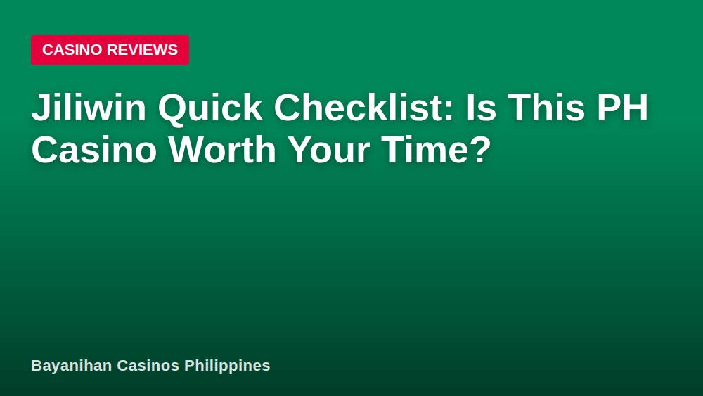 Jiliwin Quick Checklist: Is This PH Casino Worth Your Time?