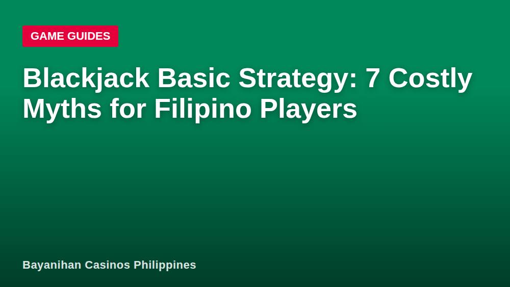Blackjack Basic Strategy: 7 Costly Myths for Filipino Players