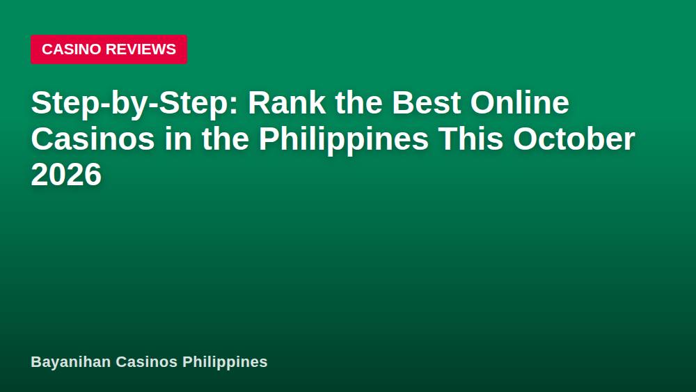 Step-by-Step: Rank the Best Online Casinos in the Philippines This October 2026