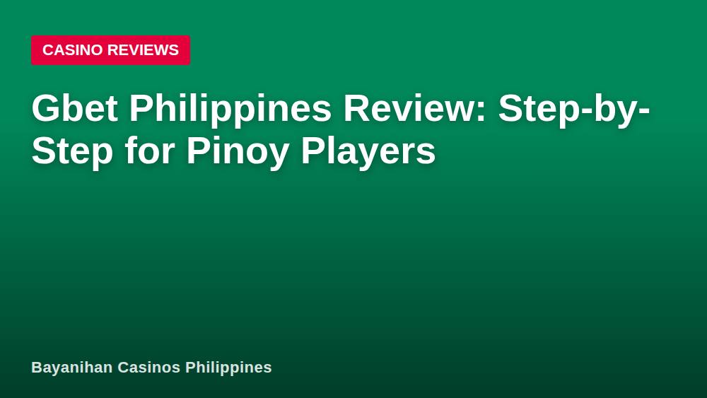 Gbet Philippines Review: Step-by-Step for Pinoy Players